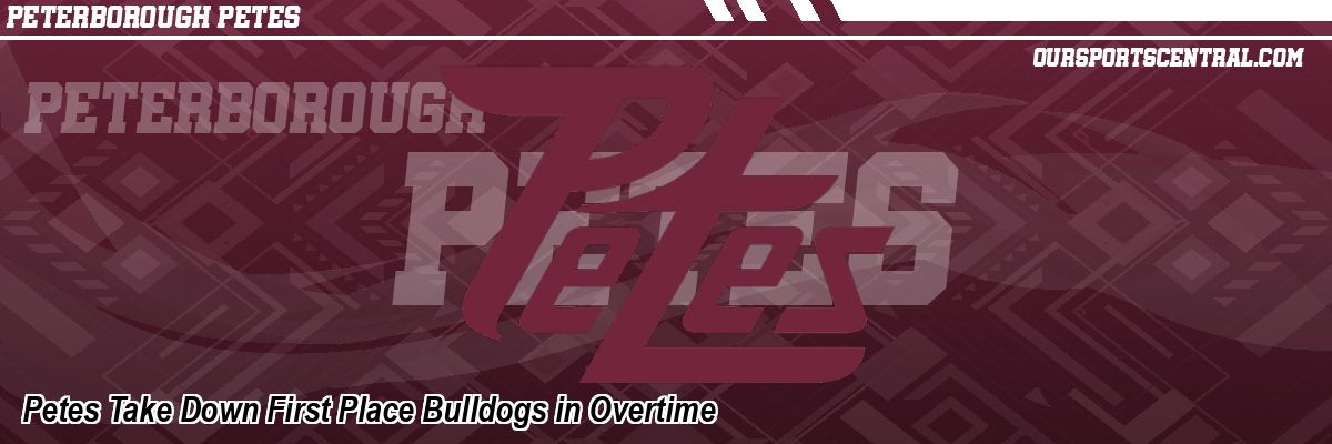 Petes Take Down First Place Bulldogs in Overtime