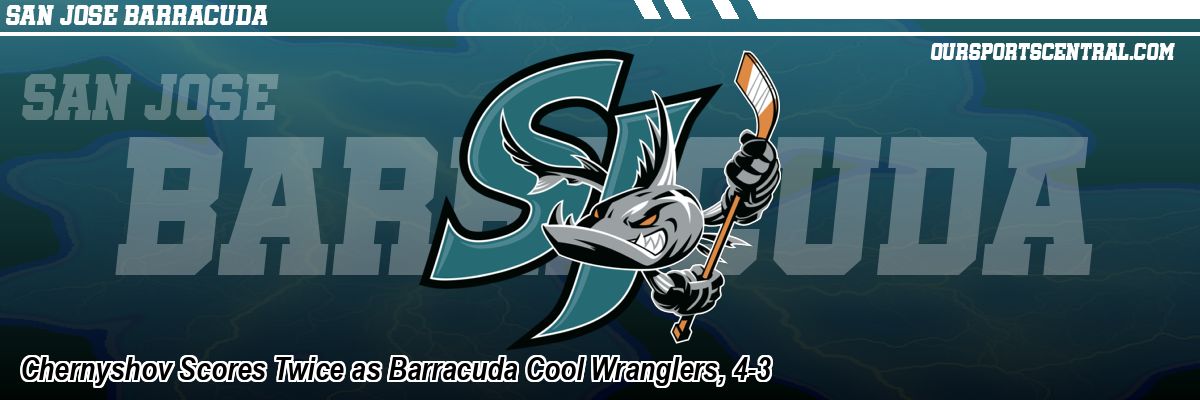 Chernyshov Scores Twice as Barracuda Cool Wranglers, 4-3