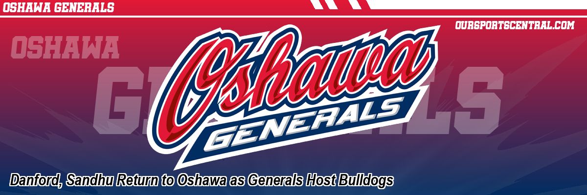 Danford, Sandhu Return to Oshawa as Generals Host Bulldogs