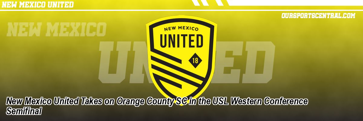 New Mexico United Takes on Orange County SC in the USL Western Conference Semifinal