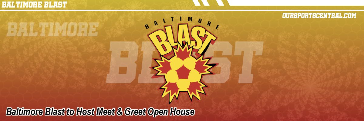 Baltimore Blast to Host Meet & Greet Open House