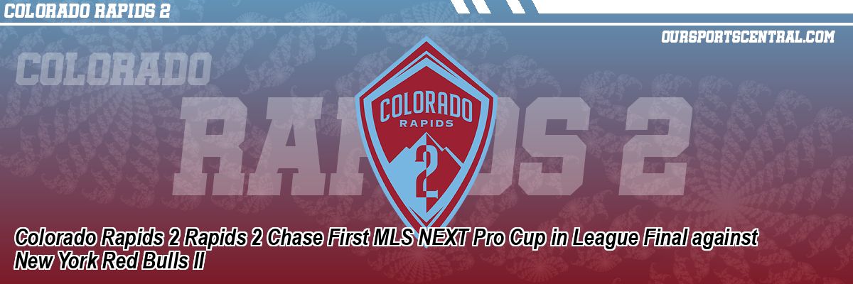 Colorado Rapids 2 Rapids 2 Chase First MLS NEXT Pro Cup in League Final against New York Red Bulls II