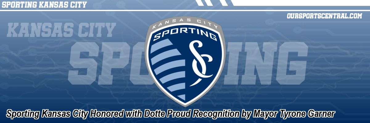 Sporting Kansas City Honored with Dotte Proud Recognition by Mayor Tyrone Garner