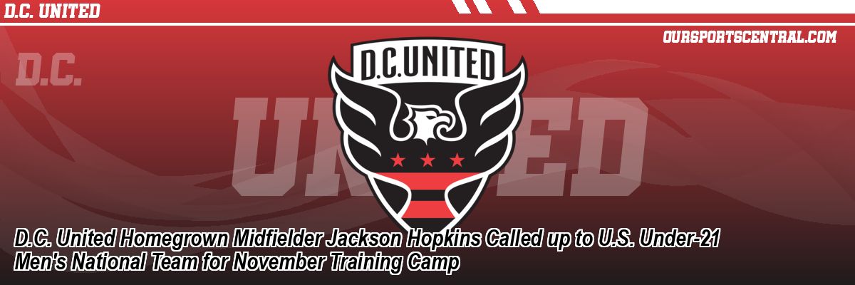 D.C. United Homegrown Midfielder Jackson Hopkins Called up to U.S. Under-21 Men's National Team for November Training Camp