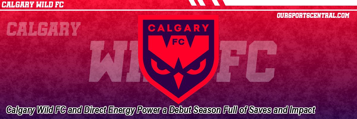 Calgary Wild FC and Direct Energy Power a Debut Season Full of Saves and Impact