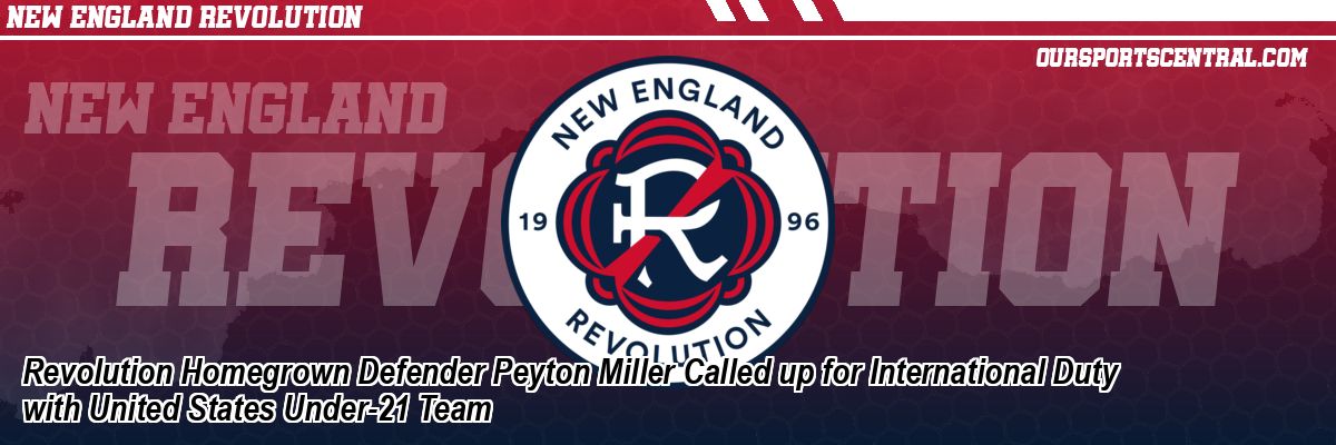 Revolution Homegrown Defender Peyton Miller Called up for International Duty with United States Under-21 Team