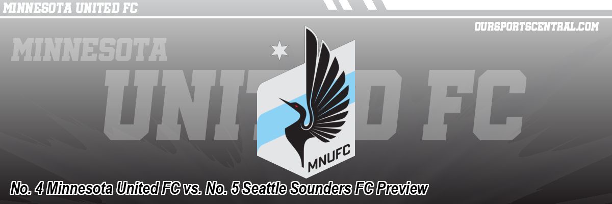 No. 4 Minnesota United FC vs. No. 5 Seattle Sounders FC Preview