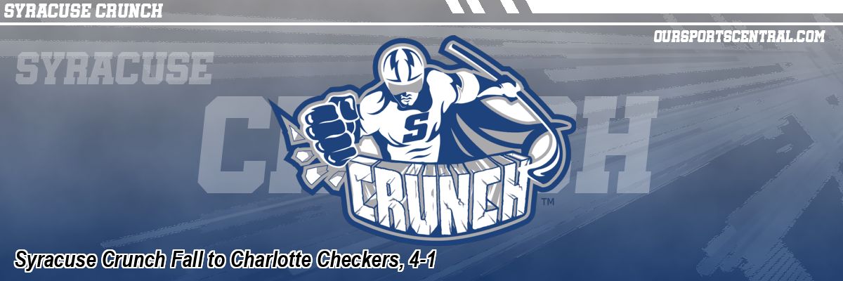Syracuse Crunch Fall to Charlotte Checkers, 4-1