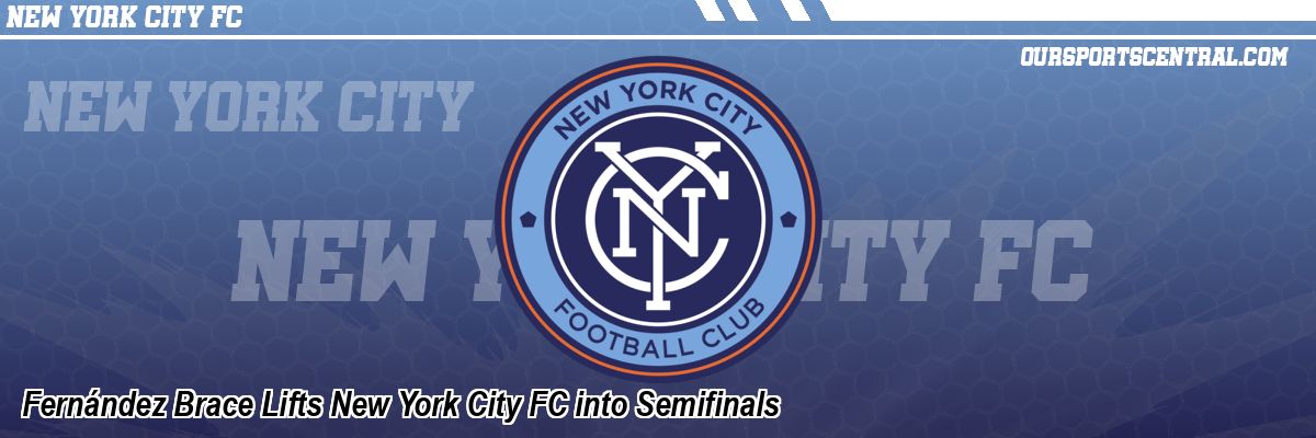 Fernández Brace Lifts New York City FC into Semifinals