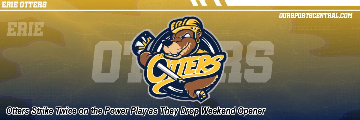 Otters Strike Twice on the Power Play as They Drop Weekend Opener