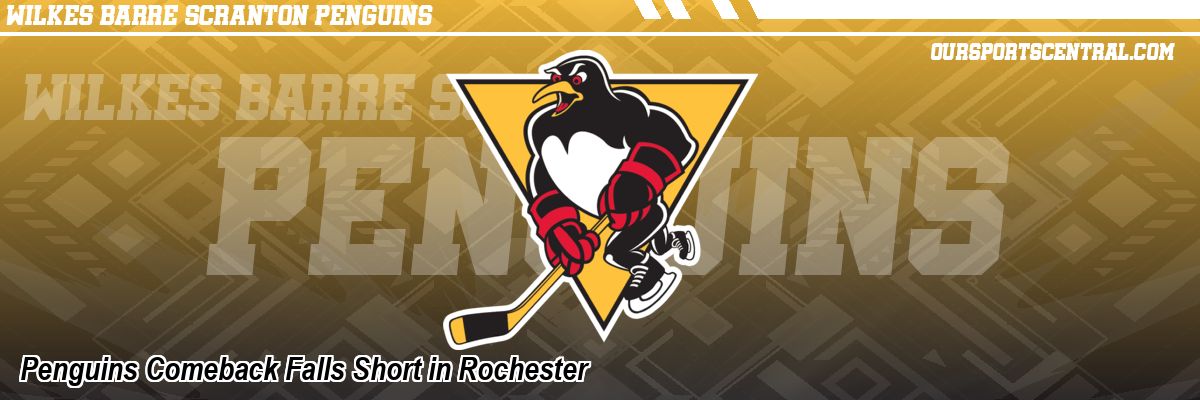 Penguins Comeback Falls Short in Rochester