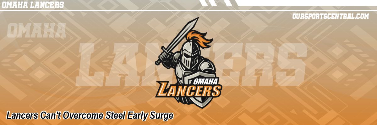 Lancers Can't Overcome Steel Early Surge