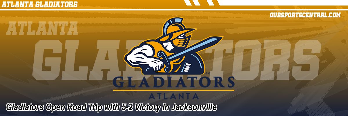 Gladiators Open Road Trip with 5-2 Victory in Jacksonville