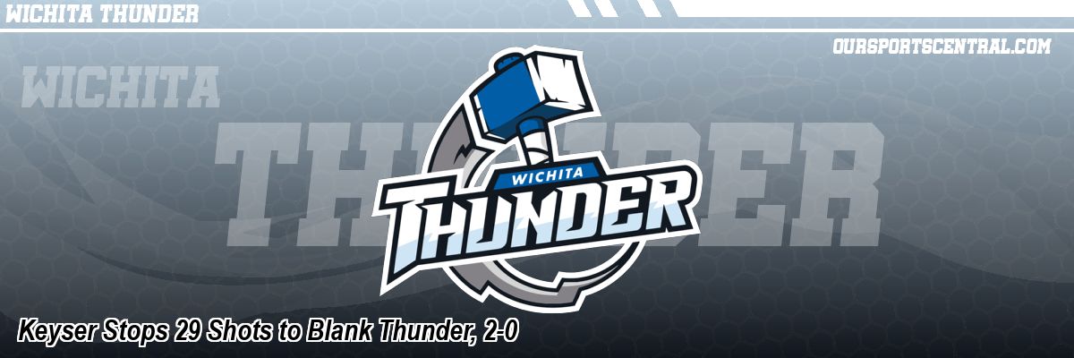 Keyser Stops 29 Shots to Blank Thunder, 2-0
