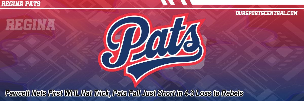 Fawcett Nets First WHL Hat Trick, Pats Fall Just Short in 4-3 Loss to Rebels