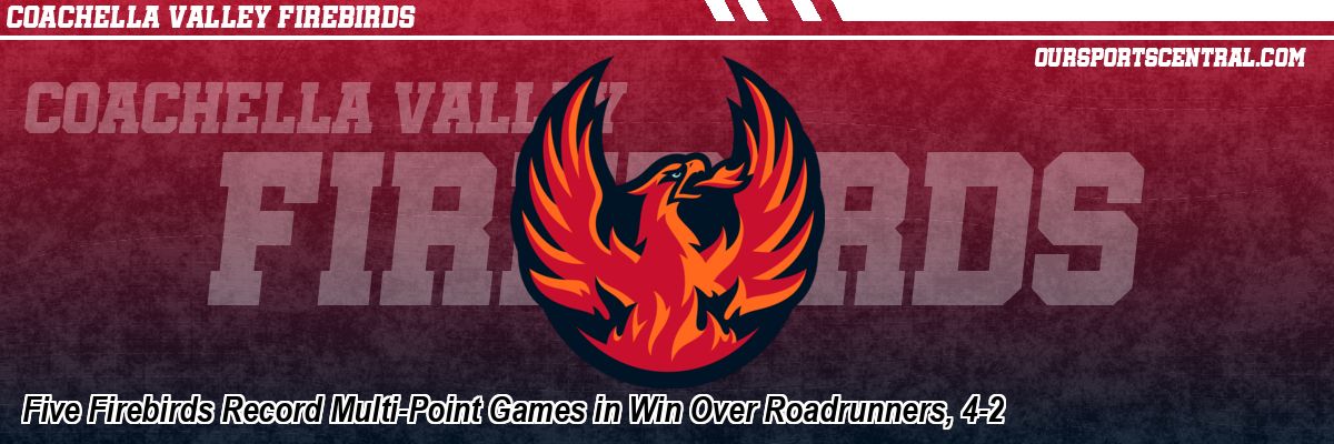 Five Firebirds Record Multi-Point Games in Win Over Roadrunners, 4-2