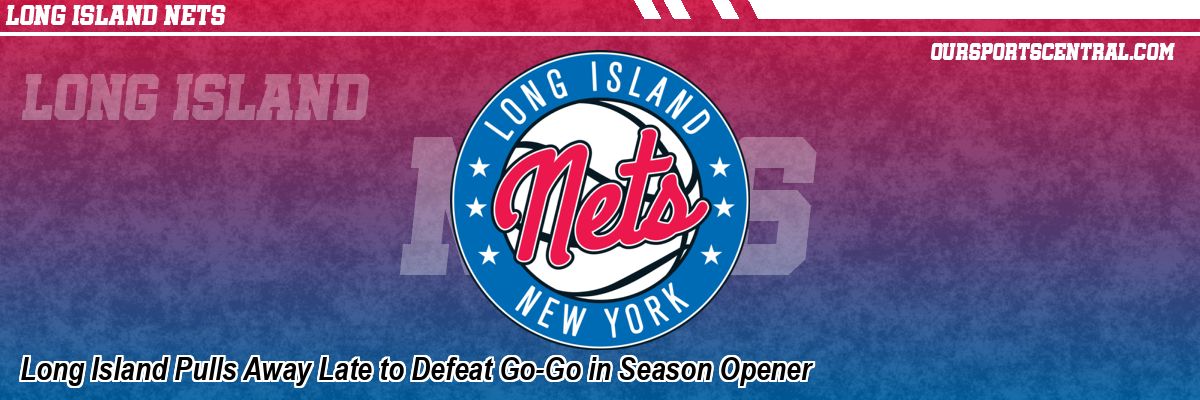 Long Island Pulls Away Late to Defeat Go-Go in Season Opener