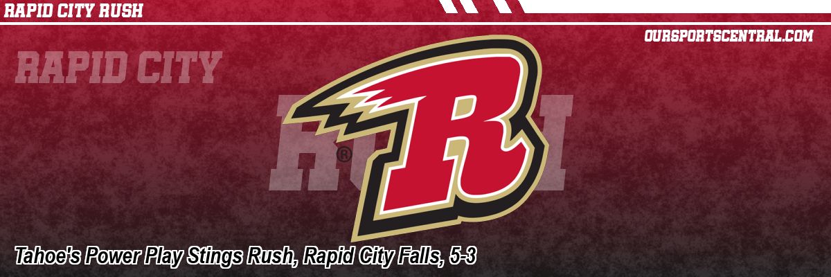 Tahoe's Power Play Stings Rush, Rapid City Falls, 5-3