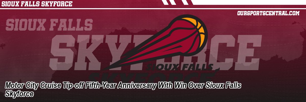 Motor City Cruise Tip-off Fifth-Year Anniversary With Win Over Sioux Falls Skyforce