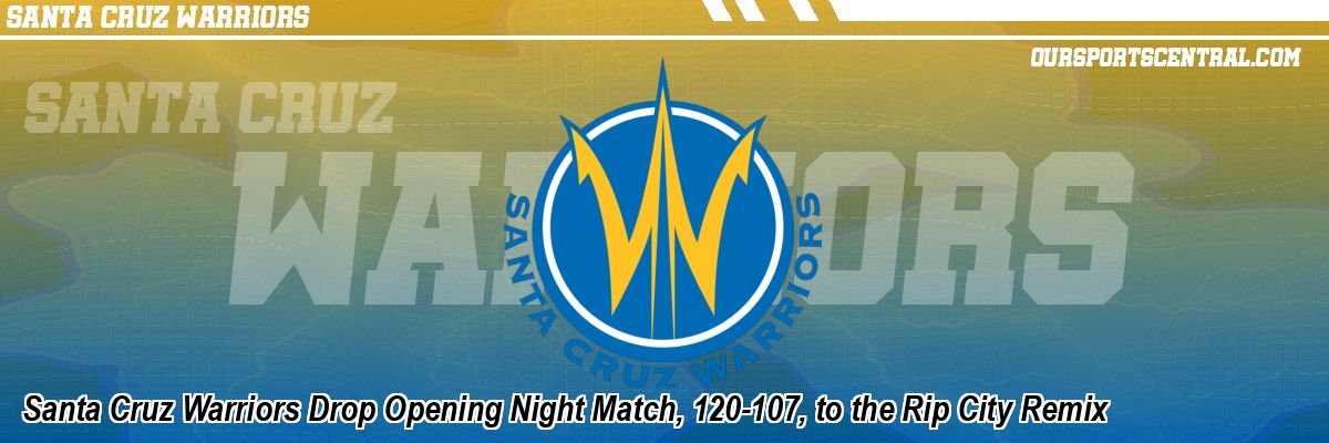 Santa Cruz Warriors Drop Opening Night Match, 120-107, to the Rip City Remix