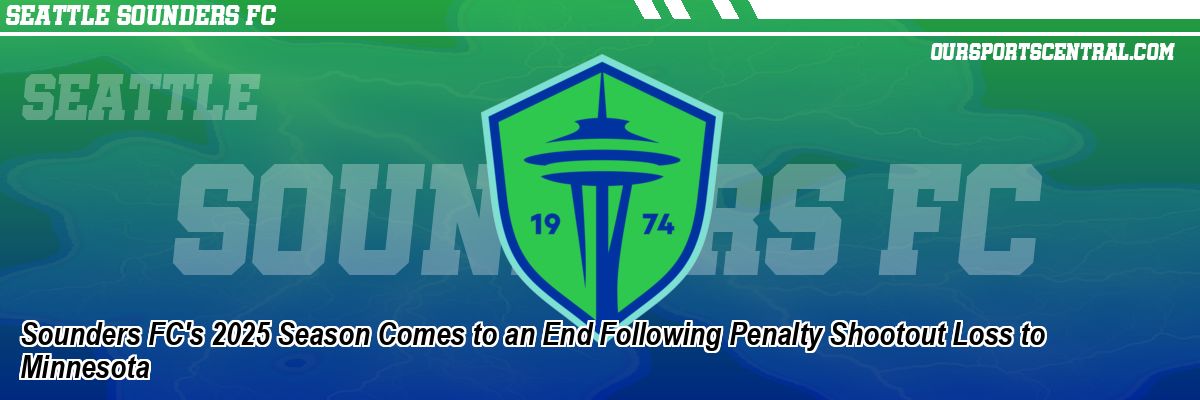 Sounders FC's 2025 Season Comes to an End Following Penalty Shootout Loss to Minnesota