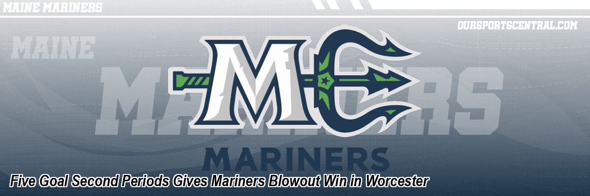 Five Goal Second Periods Gives Mariners Blowout Win in Worcester