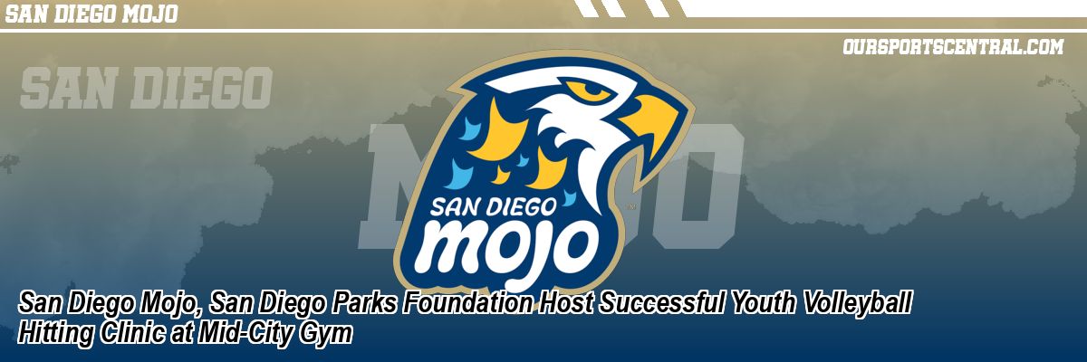 San Diego Mojo, San Diego Parks Foundation Host Successful Youth Volleyball Hitting Clinic at Mid-City Gym