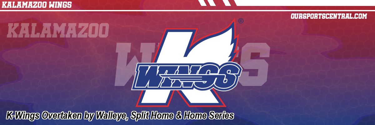 K-Wings Overtaken by Walleye, Split Home & Home Series