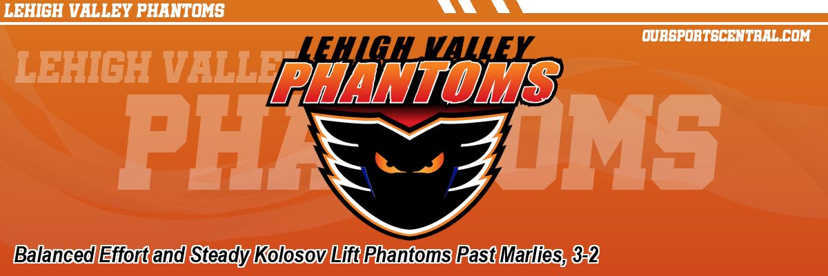 Balanced Effort and Steady Kolosov Lift Phantoms Past Marlies, 3-2