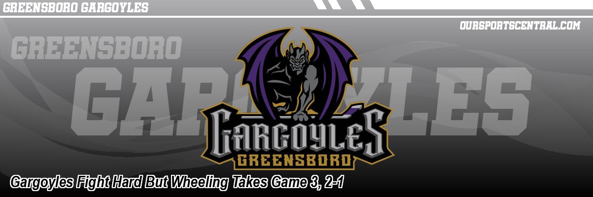 Gargoyles Fight Hard But Wheeling Takes Game 3, 2-1