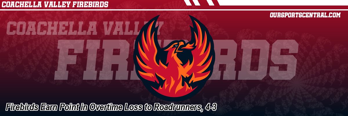 Firebirds Earn Point in Overtime Loss to Roadrunners, 4-3