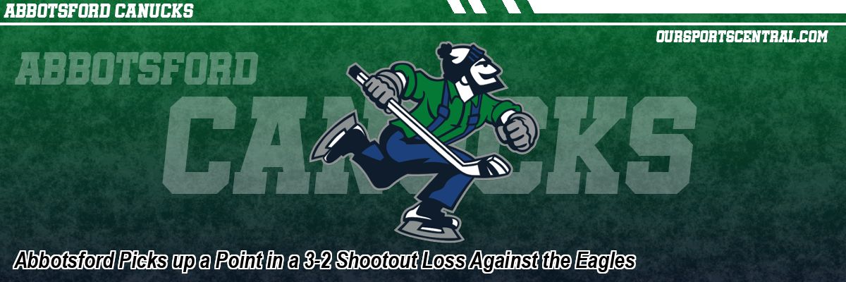 Abbotsford Picks up a Point in a 3-2 Shootout Loss Against the Eagles