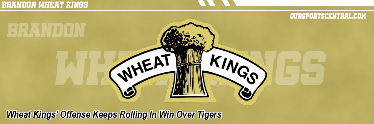 Wheat Kings' Offense Keeps Rolling In Win Over Tigers