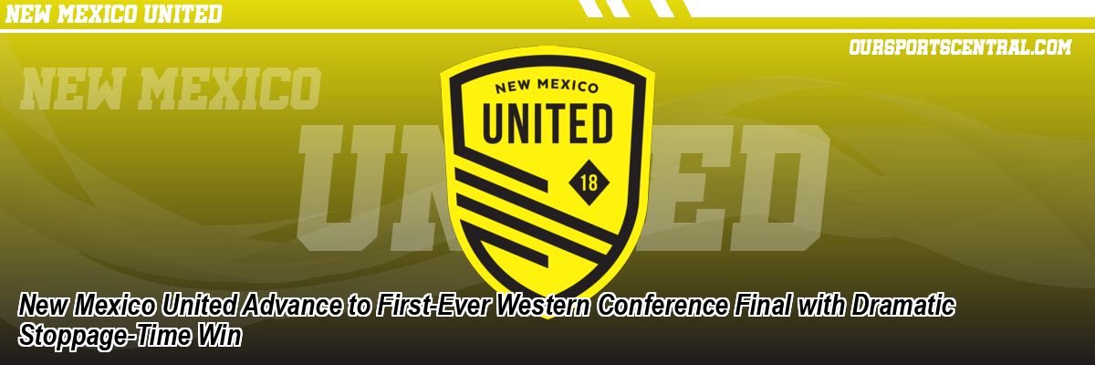 New Mexico United Advance to First-Ever Western Conference Final with Dramatic Stoppage-Time Win