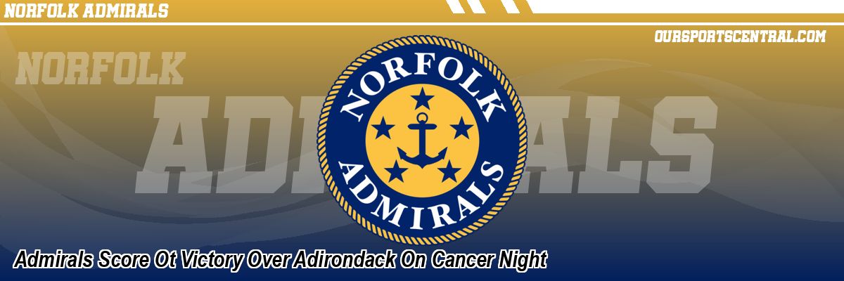 Admirals Score Ot Victory Over Adirondack On Cancer Night