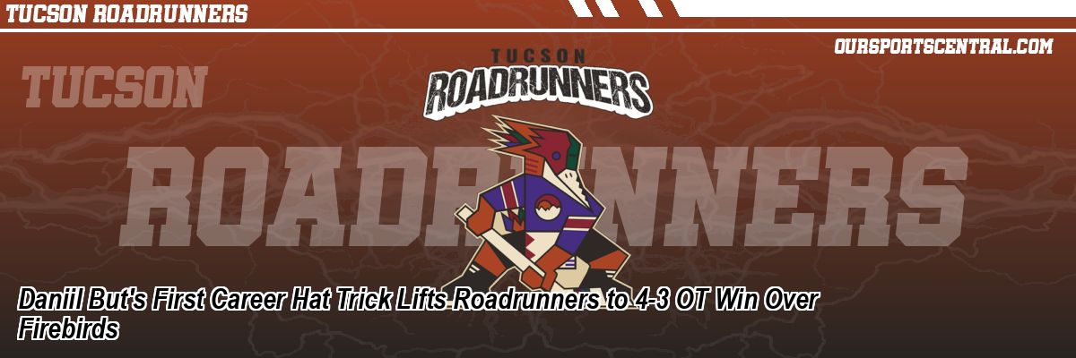 Daniil But's First Career Hat Trick Lifts Roadrunners to 4-3 OT Win Over Firebirds