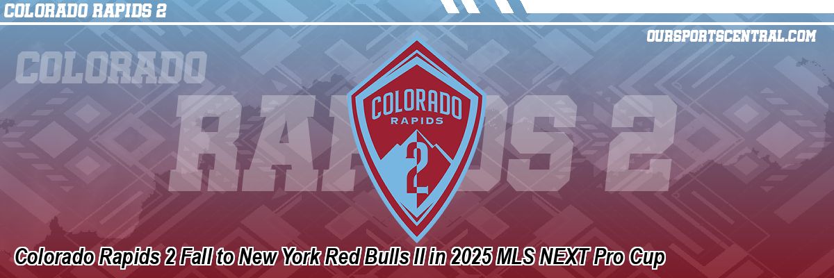 Colorado Rapids 2 Fall to New York Red Bulls II in 2025 MLS NEXT Pro Cup