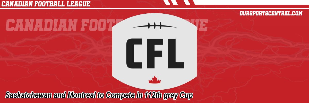 Saskatchewan and Montreal to Compete in 112th grey Cup