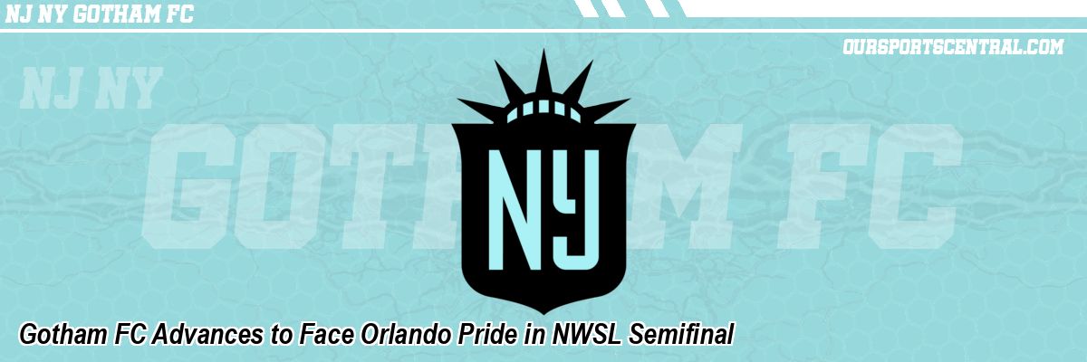 Gotham FC Advances to Face Orlando Pride in NWSL Semifinal