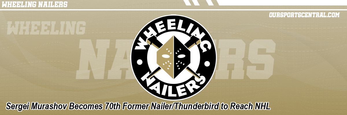 Sergei Murashov Becomes 70th Former Nailer/Thunderbird to Reach NHL