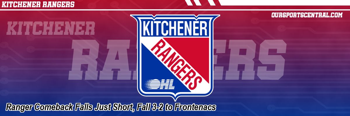 Ranger Comeback Falls Just Short, Fall 3-2 to Frontenacs