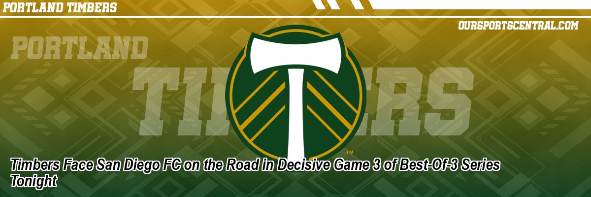 Timbers Face San Diego FC on the Road in Decisive Game 3 of Best-Of-3 Series Tonight