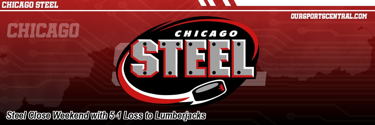 Steel Close Weekend with 5-1 Loss to Lumberjacks