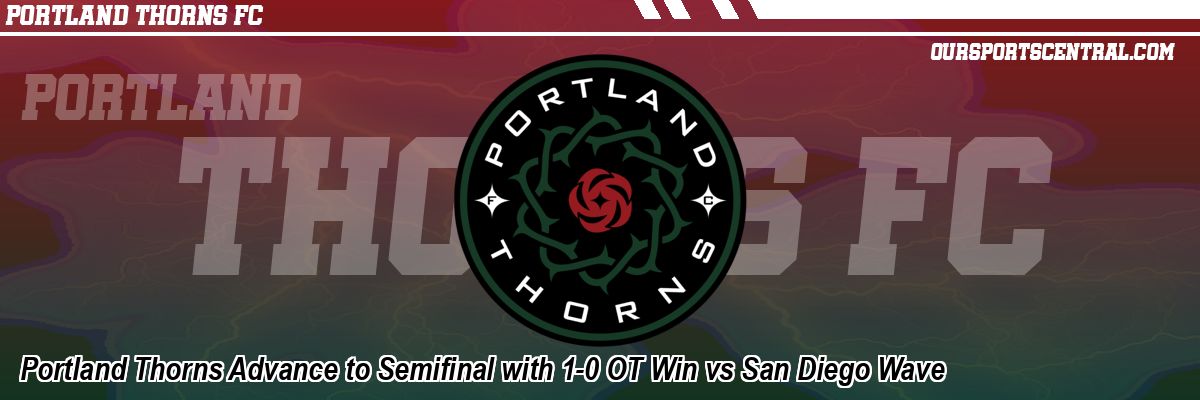 Portland Thorns Advance to Semifinal with 1-0 OT Win vs San Diego Wave