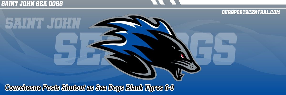 Courchesne Posts Shutout as Sea Dogs Blank Tigres 6-0