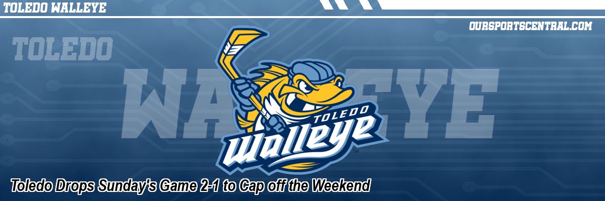 Toledo Drops Sunday's Game 2-1 to Cap off the Weekend