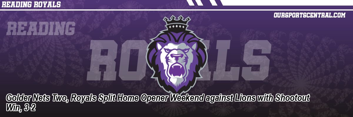 Golder Nets Two, Royals Split Home Opener Weekend against Lions with Shootout Win, 3-2