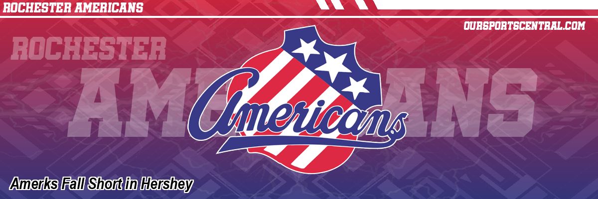 Amerks Fall Short in Hershey