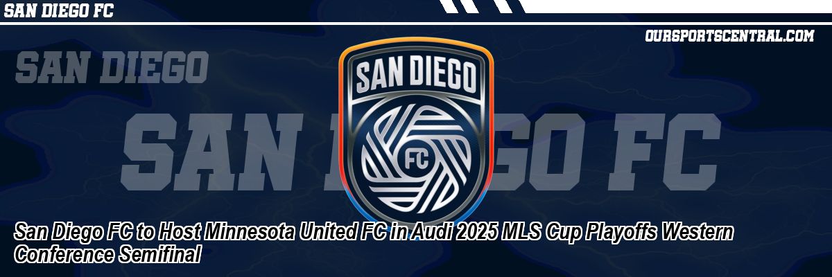 San Diego FC to Host Minnesota United FC in Audi 2025 MLS Cup Playoffs Western Conference Semifinal