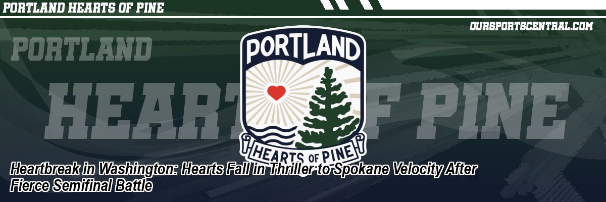 Heartbreak in Washington: Hearts Fall in Thriller to Spokane Velocity After Fierce Semifinal Battle